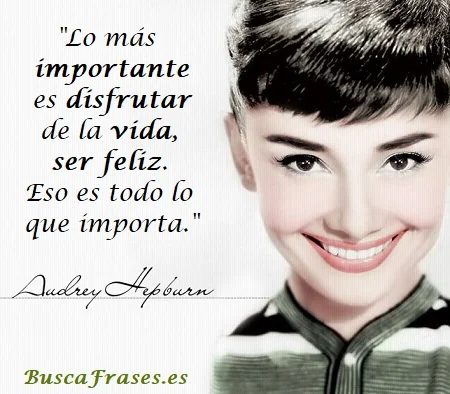 Lo importante de la vida es ser feliz - Audrey Hepburn