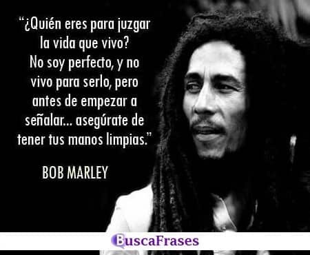 ¿Quién eres para juzgar mi vida? Bob Marley
